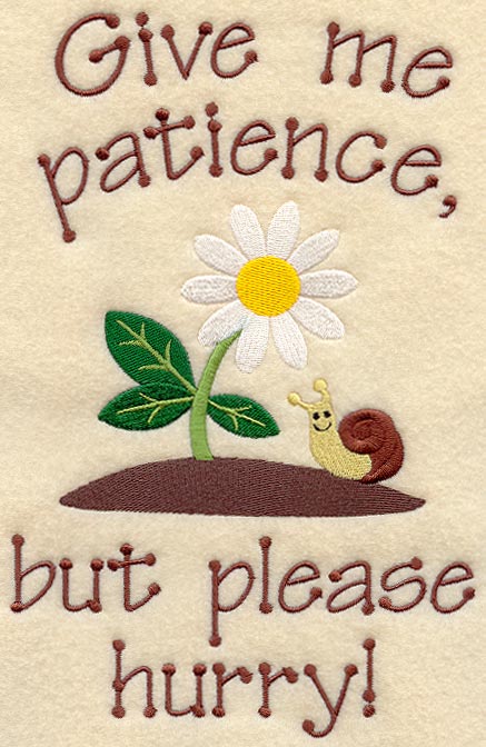 Give Me Patience, But Please Hurry!