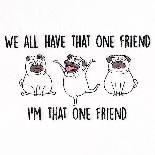 We All Have That One Friend Pugs