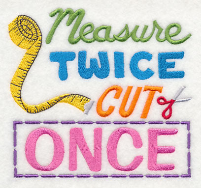 Measure Twice Cut Once