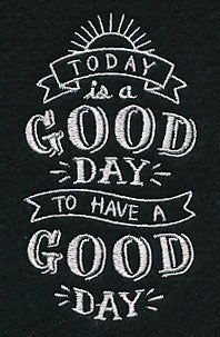 Today Is A Good Day To Have A Good Day