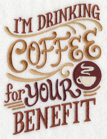 I'm Drinking Coffee for Your Benefit