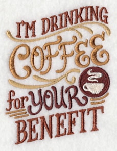 I'm Drinking Coffee for Your Benefit