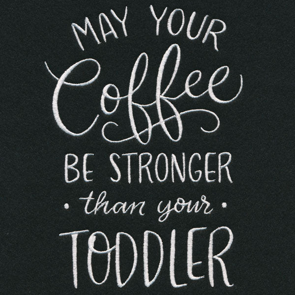 May Your Coffee Be Stronger Than Your Toddler