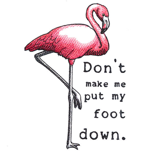 Don't Make Me Put My Foot Down Flamingo