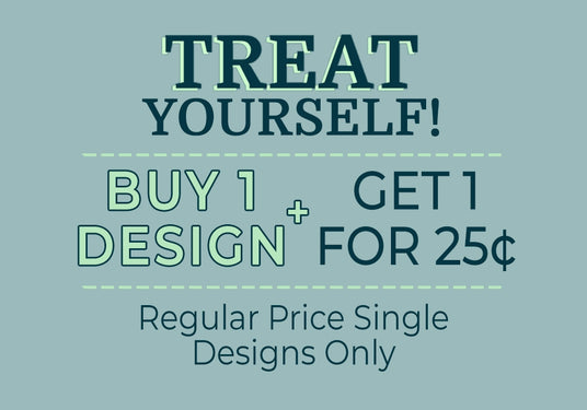 Promotional text on a teal background offering a discount on designs. Text Treat yourself buy 1 design get 1 for 25 cents regular price single designs only'