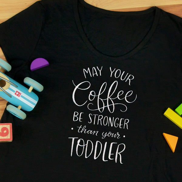 May Your Coffee Be Stronger Than Your Toddler