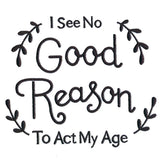 I See No Good Reason to Act My Age