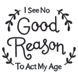 I See No Good Reason to Act My Age