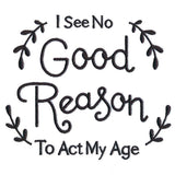 I See No Good Reason to Act My Age