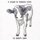 I Tried to Behave Once Cow