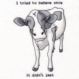 I Tried to Behave Once Cow