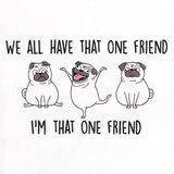 We All Have That One Friend Pugs