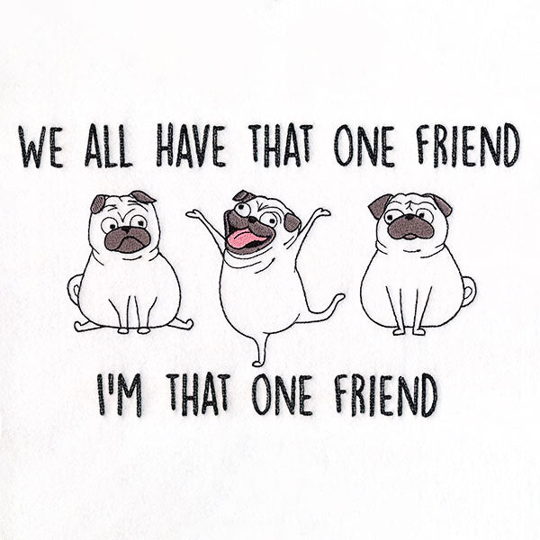 We All Have That One Friend Pugs
