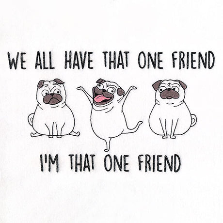 We All Have That One Friend Pugs