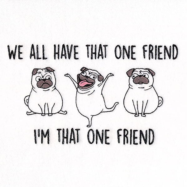 We All Have That One Friend Pugs