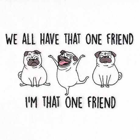 We All Have That One Friend Pugs