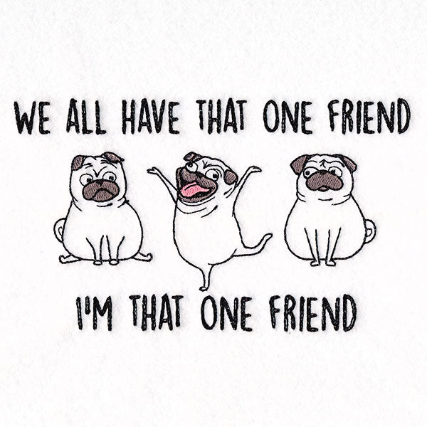 We All Have That One Friend Pugs