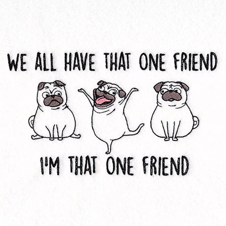 We All Have That One Friend Pugs