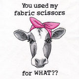 You Used My Fabric Scissors for What Cow