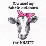 You Used My Fabric Scissors for What Cow
