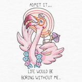 Boring Without Me Flora Flamingo