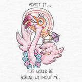 Boring Without Me Flora Flamingo
