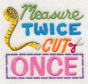 Measure Twice Cut Once