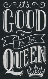 It's Good To Be Queen