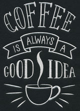 Coffee Is Always A Good Idea