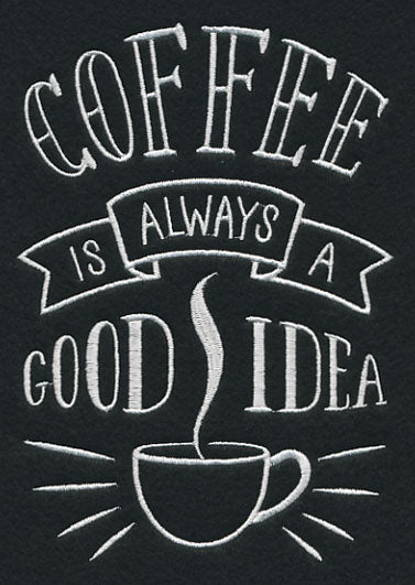 Coffee Is Always A Good Idea