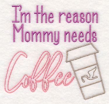 I'm the Reason Mommy Needs Coffee