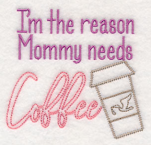 I'm the Reason Mommy Needs Coffee