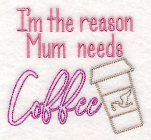 I'm the Reason Mum Needs Coffee