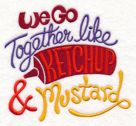 We Go Together Like Ketchup & Mustard