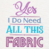 Yes I Do Need All This Fabric