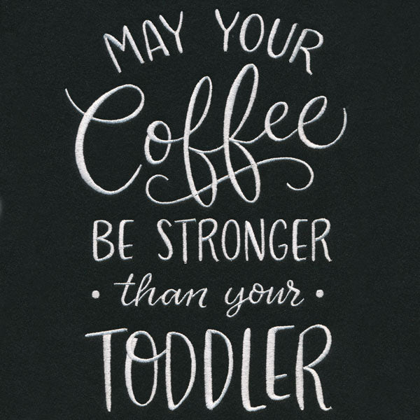May Your Coffee Be Stronger Than Your Toddler