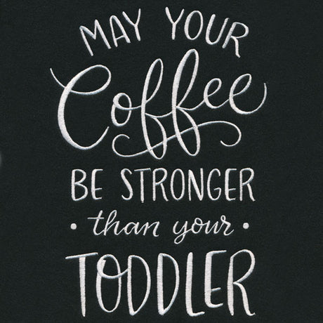 May Your Coffee Be Stronger Than Your Toddler