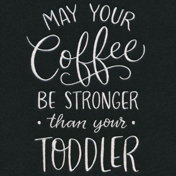 May Your Coffee Be Stronger Than Your Toddler