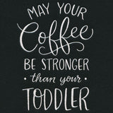 May Your Coffee Be Stronger Than Your Toddler
