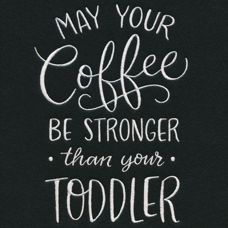 May Your Coffee Be Stronger Than Your Toddler