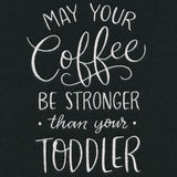 May Your Coffee Be Stronger Than Your Toddler