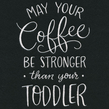 May Your Coffee Be Stronger Than Your Toddler