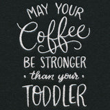 May Your Coffee Be Stronger Than Your Toddler