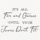 It's All Fun and Games Until Your Jeans Don't Fit