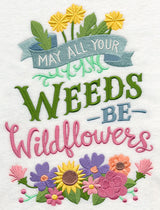 May All Your Weeds Be Wildflowers