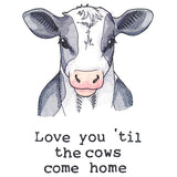 Love You 'Til The Cows Come Home